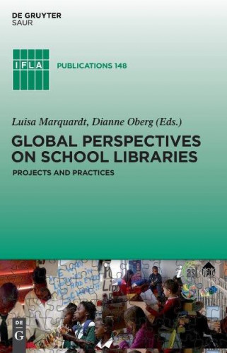 Global perspectives on school libraries : projects and practices / edited by Luisa Marquardt and Dianne Oberg