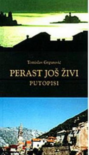Perast još živi : putopisi / [tekst i fotografije] Tomislav Grgurević
