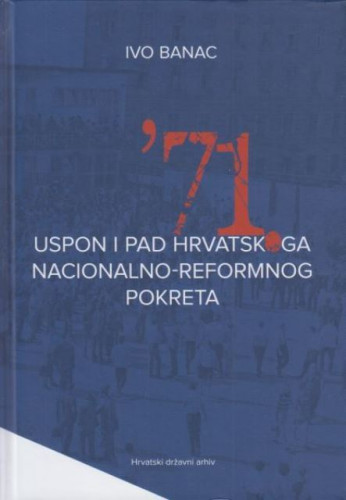 Sedamdeset i prva : uspon i pad hrvatskoga nacionalno-reformnog pokreta / Ivo Banac
