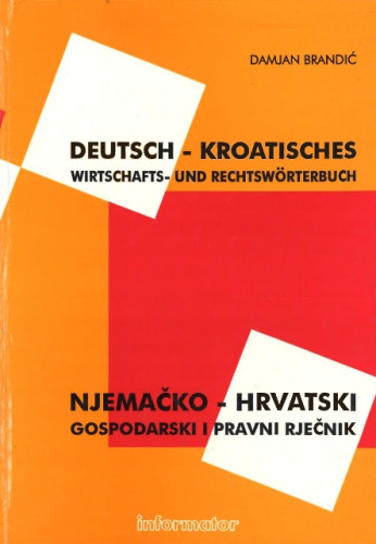 Njemačko-hrvatski gospodarski i pravni rječnik = Deutsch-kroatisches Wirtschafts- und Rechtswoerterbuch / Damjan Brandić