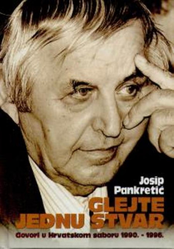 Glejte jednu stvar : govori u Hrvatskom saboru 1990.-1996. / Josip Pankretić