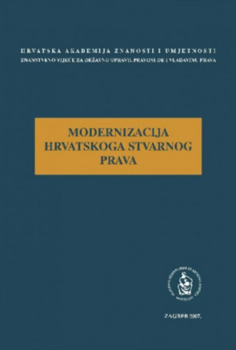 Modernizacija hrvatskoga stvarnog prava : okrugli stol održan 25. travnja 2007. u palači HAZU u Zagrebu / uredio Jakša Barbić