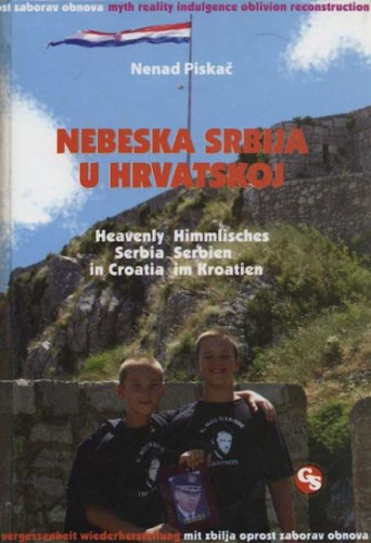 "Nebeska Srbija" u Hrvatskoj : mit, zbilja, oprost, zaborav, obnova / Nenad Piskač