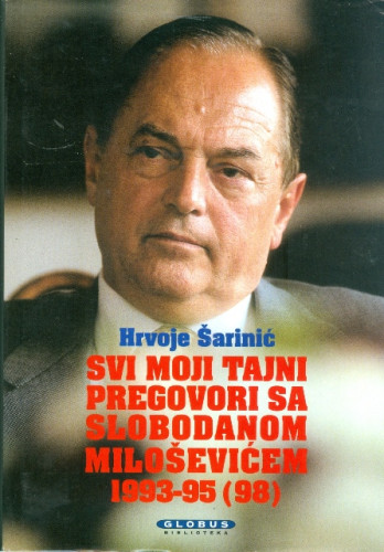 Svi moji tajni pregovori sa Slobodanom Miloševićem : između rata i diplomacije : 1993-1995 (1998) / Hrvoje Šarinić
