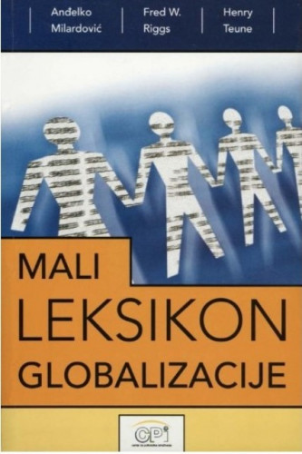 Mali leksikon globalizacije : metodologijski prinosi proučavanju globalizacije : Internet potpora / [uredili] Anđelko Milardović, Fred W. Riggs, Henry Teune