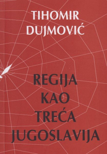 Regija kao Treća Jugoslavija / Tihomir Dujmović