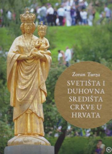 Svetišta i duhovna središta Crkve u Hrvata / Zoran Turza