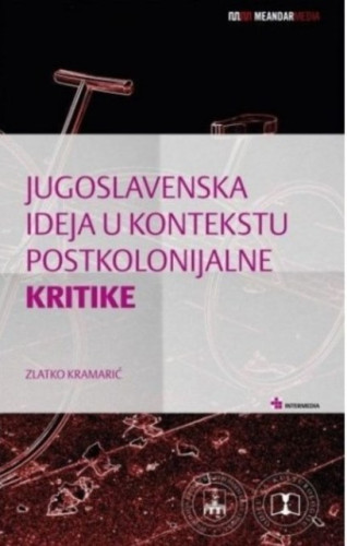 Jugoslavenska ideja u kontekstu postkolonijalne kritike / Zlatko Kramarić