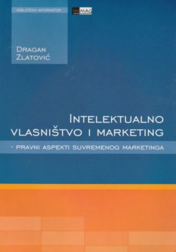 Intelektualno vlasništvo i marketing : pravni aspekti suvremenog marketinga / Dragan Zlatović