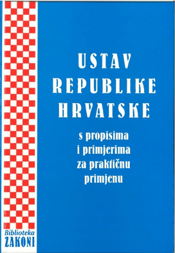 Ustav Republike Hrvatske : s propisima i primjerima za praktičnu primjenu / priredio Ivica Crnić