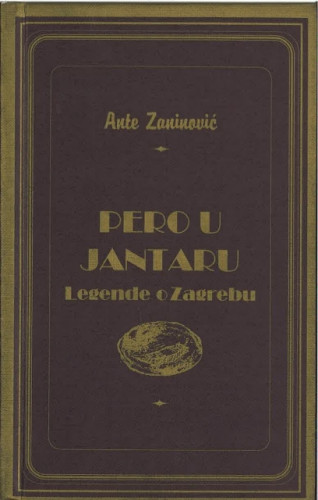 Pero u jantaru : legende o Zagrebu / [tekst i ilustracije] Ante Zaninović