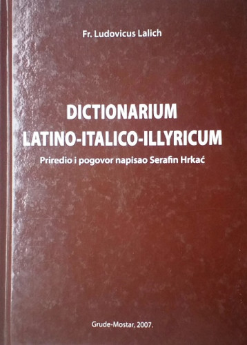 Dictionarium latino-italico-illyricum / Ludovicus Lalich, priredio i pogovor napisao Serafin Hrkać
