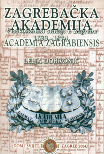 Zagrebačka akademija : visokoškolski studiji u Zagrebu 1633. - 1874. / Lelja Dobronić