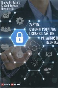 Zaštita osobnih podataka i granice zaštite privatnosti radnika / Branka Bet Radelić, Krešimir Rožman, Hrvoje Orešić